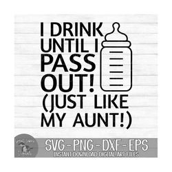 I Drink Until I Pass Out Just Like My Aunt - Instant Digital Download - svg, png, dxf, and eps files included!