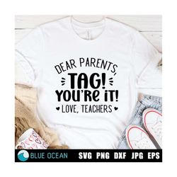 Dear Parents, tag you are it SVG, Last day of school SVG, teacher SVG,  Funny teacher shirt svg