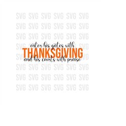 Enter its gates with Thanksgiving, Thanksgiving Quote SVG Fall Svg, Religious Svg, Cricut SVG, PNG for Sublimation, Dxf