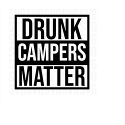 Drunk Campers Matter Svg, Drunk Svg, Humor Svg, Funny Svg, Drinking Svg, Alcohol Svg, Png, Dxf