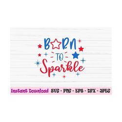 born to sparkle svg, 4th of july svg, Dxf, baby kids svg, Png, Eps, jpeg, Cut file, Cricut, Silhouette, Print, Instant d
