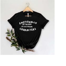 Emotionally Attached To Fictional Characters \ Book Lover Shirt \ Blogger Shirt \ Bookish \ Sarah J Maas \ Romance \ Rea