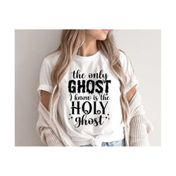 Only Ghost I Need Is The Holy Ghost SVG, Halloween Svg, Holy Ghost Svg, Hocus Pocus Png, Funny Halloween Shirt, Png, Svg
