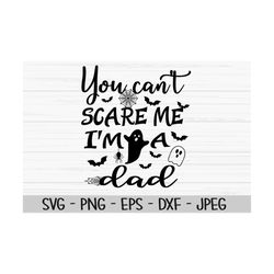 you can't scare me I'm a dad svg, halloween svg, father svg, Dxf, Png, Eps, jpeg, Cut file, Cricut, Silhouette, Print, I