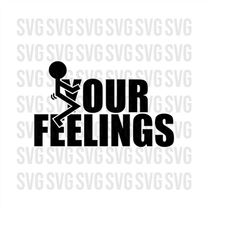 F Your Feelings Svg, Funny Sticker Svg, Car stickers svg, adult humor svg, Sarcastic Svg, Download file, print file, Cri