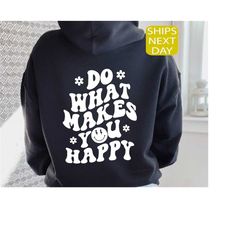 do what makes you happy hoodie, hoodie with words on back, aesthetic hoodie, trendy hoodie, hoodies for women, positive