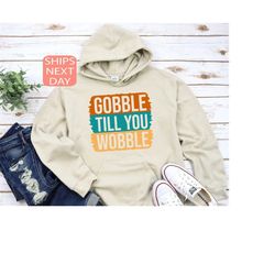Gobble Till You Wobble Sweatshirt, Thanksgiving Hoodie, Thanksgiving T-Shirt, Gift For Thanksgiving, Fall Sweatshirt, Th