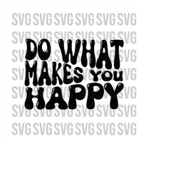do what makes you happy svg, groovy svg, inspirational svg, inspire svg, png, digital download, cricut cut file, groovy