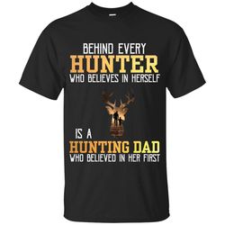 Behind Every Hunter Who Believes In Herself Is A Hunting Dad T-Shirt