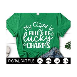My Class is full of Lucky Charms, St Patrick Day SVG, Shamrock Svg, Clover Svg, Lucky Teacher Shirt, Png, Svg Files For