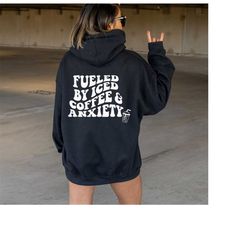 Coffee Addict Hoodie, Gift For Her, Coffee and Anxiety Hoodie, Fueled By Iced Coffee and Anxiety Hoodie, Funny Quote Hoo