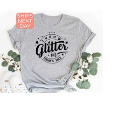 Throw Glitter In Today's Face Shirt, Funny T-Shirt, Motivational Tee, Gift For Men, Sarcastic Shirt, Sarcastic Gift Tee,