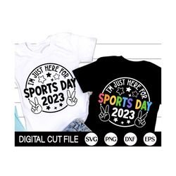 I'm just here for Sports day 2023 Svg, Field Day Svg, School Game Day, Fun Day, Kids Field Day Png, Teacher Shirt, Svg F