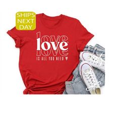 Love Is All You Need Shirt, Valentine's Day Shirt, Love T Shirt, Gift For Lover, Lovers T Shirt, Valentines Day Gift, Va