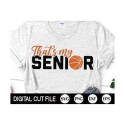 That's My Senior SVG, Basketball Mom Svg, Graduation Svg, Basketball Dad, Senior 2023 Shirt, PNG, DXF, Svg Files for Cri