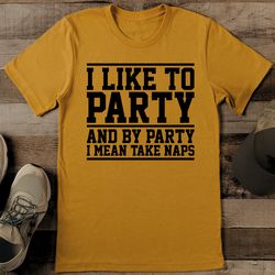 i like to party and by party i mean take naps tee