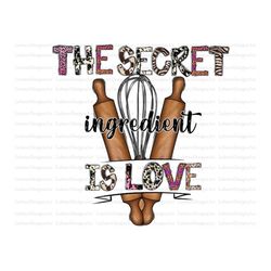 Secret ingredient is love Sublimation Design Png, kitchen Png, Mom Png,  rolling pin Png, Western Png Files for Cricut,