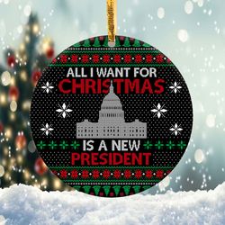 All I Want for Christmas is a New President Ornament