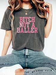 Bitch Not Baller Shirt Funny Feminist Shirt Comfort Colors Tee Oversized Graphic Shirt Taylor Swift The ManT-Shirt Lover