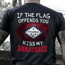 If The Flag Offend You Kiss My Arkansass Shirt Patriotic Humor Veterans Day T Shirts