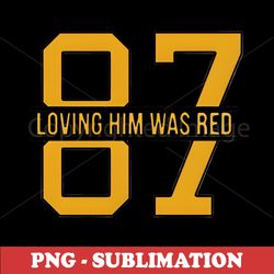 Loving Him Was Red - Sublimation PNG - Instantly Bring Your Imagination to Life