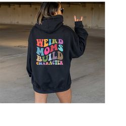 Weird Moms Build Character Hoodie, Gifts For Women, Mothers Day Gift, Cool Mom Hoodie, Weird Mom Hoodie, Weird Mom Club,