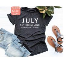 July Is My Birthday Month, July Birthday Shirt, Birthday Gift Shirt, Birthday T-Shirt, Gift For July Women, Gift For Jul