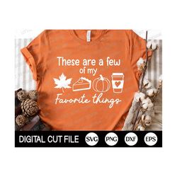 Fall Svg, These are a few of my favorite things Svg, Pumpkin Svg, Autumn Cut file, Thanksgiving Svg, Fall Shirt Svg, Svg