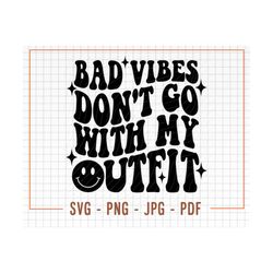 Bad Vibes Don't Go With My Outfit SVG, Png Sublimation Design, Cut Files For Cricut Svg Silhouette,Retro Wavy Text, Happ