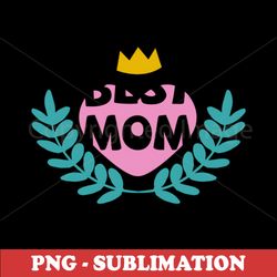 Best Mom - Lovingly Designed - Beautiful PNG Transparent Sublimation Digital Download