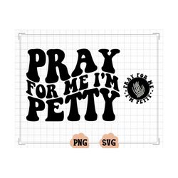 Pray For Me I'm Petty Png, Svg Cutting File, Funny Sublimation Design, Wavy Png, Retro Png, Adult Humor Svg, Funny Quote