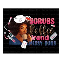 Scrubs Coffee And Messy Buns Png Design Shirt, Black Nurse PNG Design Download, Black Women Png, Afro Nurse Png Sublimat