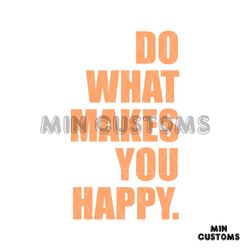 funny do what makes you happy svg cutting digital file