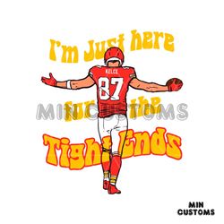 I Am Just Here For The Tight Ends Travis Kelce SVG File