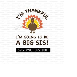 i'm thankful i'm going to be a big sis digital download | thanksgiving baby announcement svg for shirt | new sibling cut