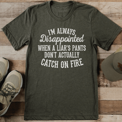 i'm always disappointed when a liar's pants don't actually catch on fire tee