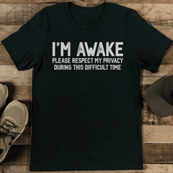 I'm Awake Please Respect My Privacy During This Difficult Time Tee