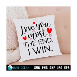 Love you most the end I win, Valentines day quote SVG, Valentine SVG, Love you most SVG, Files for Cricut