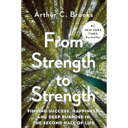 From Strength to Strength: Finding Success, Happiness, and Deep Purpose in the Second Half of Life