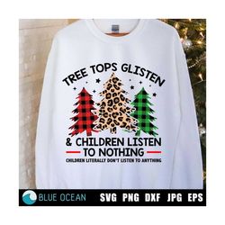 Tree Tops Glisten And Children Listen to nothing SVG, Christmas svg, Funny Christmas SVG, Christmas shirt SVG, Sublimati