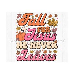 Fall For Jesus He Never Leaves Png File, Fall Png, Christian Png, Jesus Png, Faith Png, Retro Fall Sublimation, Religiou