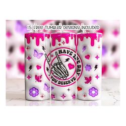 3D Have The Day You Deserve Inflated 20oz Skinny Tumbler Wrap, 3D Puffy Skeleton Tumbler Png, 3D Funny Skeleton 20oz Tum