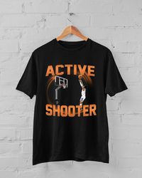 Active Shooter Funny Basketball T-Shirt, Meme T-Shirt, Basketballer Gift For College Boys, Unisex T-Shirt
