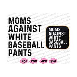 moms against white baseball pants svg png,baseball mom shirt svg,baseball game day svg,funny baseball mom svg,game day p
