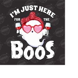 I'm Just Here For The Boos Funny Halloween Ghost Cute Women PNG File, Boo Halloween Png Sublimation Designs Download, Ha