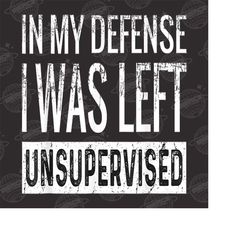 In my defense I was left unsupervised png, Sassy png , Sarcastic png, Funny png, Sarcasm png, Snarky Humor png
