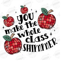 You make the Whole Class Shimmer Png, Cute Teacher Sublimation, Apple Mirrorball Png, Back To School Design, Trendy Digi