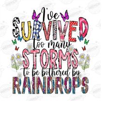 I've Survived Too Many Storms To Be Bothered By Raindrops Sublimation PNG File,Inspirational Quote Sublimation Design Di