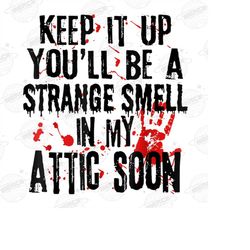 Keep It Up You'll Be A Strange Smell In My Attic Soon Png, Funny Halloween Quote Png, Halloween Funny Png, Digital Downl