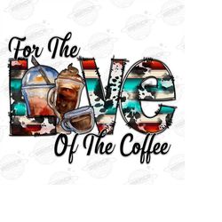 For The Love Of The Coffee Png Sublimation Design,Western Png,Coffee Png,For The Love Of The Coffee Png,Love Coffee Png,